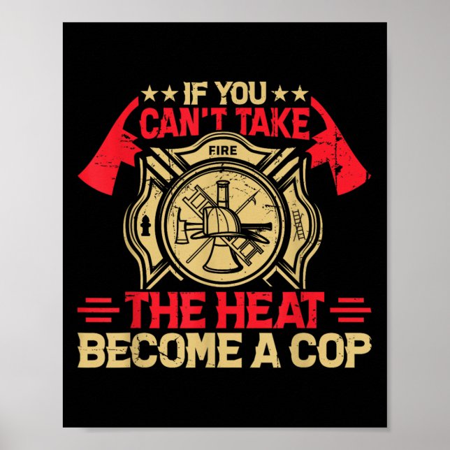 If You Can't Take The Heat Become A Cop Firefighti Poster (Front)
