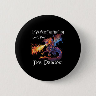 If You Can't Take The Heat Don't Ke The Dragon Button
