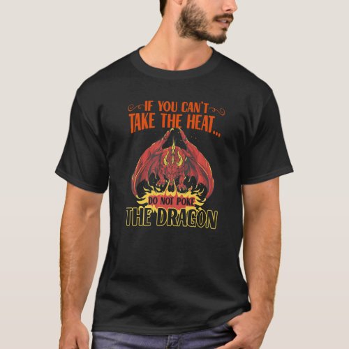 If You Cant Take The Heat Dont Poke The Dragon L T_Shirt