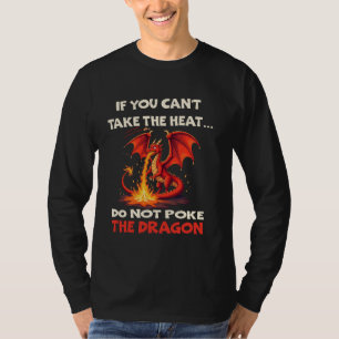 If You Can't Take The Heat Don't Poke The Dragon q T-Shirt