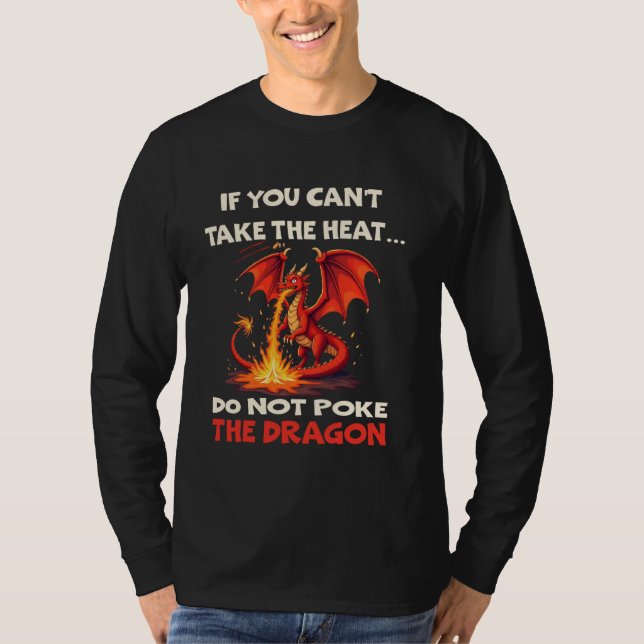 If You Can't Take The Heat Don't Poke The Dragon q T-Shirt (Front)