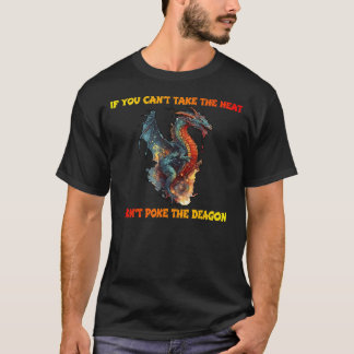 IF YOU CAN'T TAKE THE HEAT.. DON'T POKE THE DRAGON T-Shirt