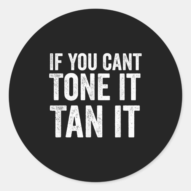 If You Can't Tone It Tan It  Classic Round Sticker (Front)