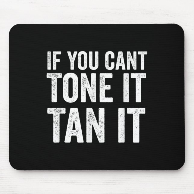 If You Can't Tone It Tan It  Mouse Pad (Front)