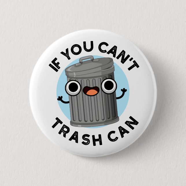If You Can't Trash Can Funny Garbage Pun Button (Front)