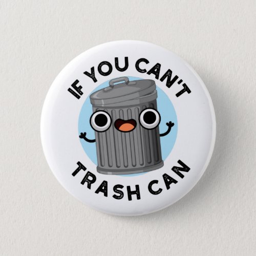 If You Cant Trash Can Funny Garbage Pun Button