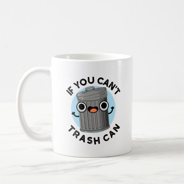 If You Can't Trash Can Funny Garbage Pun Coffee Mug (Left)