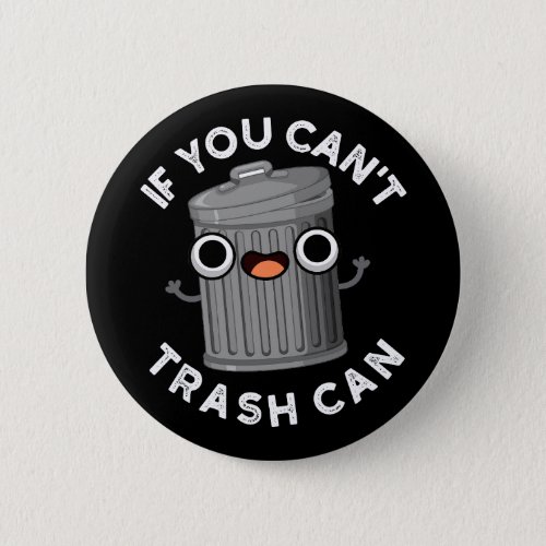 If You Cant Trash Can Funny Garbage Pun Dark BG Button