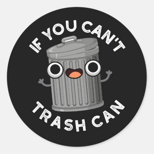 If You Cant Trash Can Funny Garbage Pun Dark BG Classic Round Sticker