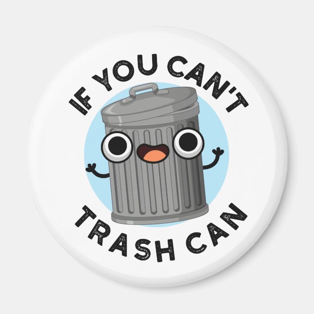 If You Can't Trash Can Funny Garbage Pun Magnet (Front)