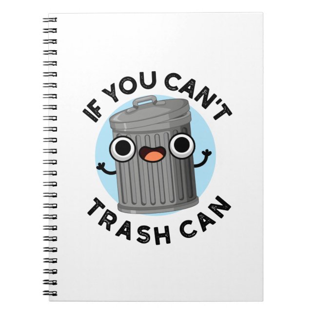 If You Can't Trash Can Funny Garbage Pun Notebook (Front)