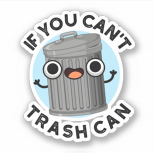 If You Can't Trash Can Funny Garbage Pun Sticker