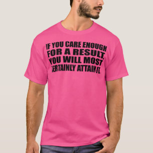 If you care enough for a result you will most cert T-Shirt