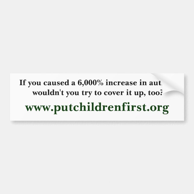 If you caused a 6,000% increase in autism would... bumper sticker (Front)