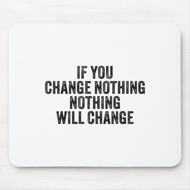 If You Change Nothing Gym Fitness Workout Motivati Mouse Pad (Front)