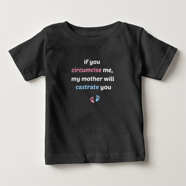 If You Circumcise Me, My Mother Will Castrate You Baby T-Shirt (Front)