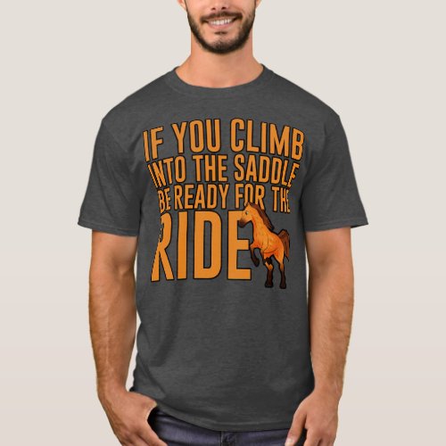 If You Climb Into he Saddle Ready For he Ride  T_Shirt