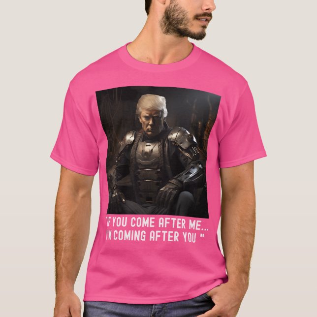 If You Come After Me... I'M Coming After You Trump T-Shirt (Front)