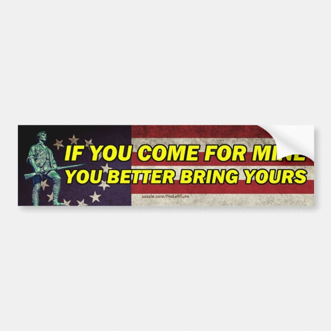 If You Come For Mine You Better Bring Yours Bumper Sticker (Front)