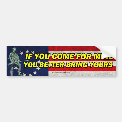 If You Come For Mine You Better Bring Yours Bumper Sticker