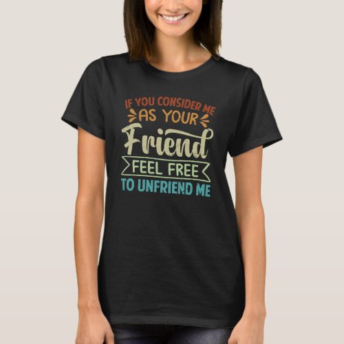 If You Consider Me As Your Friend Feel Free To Unf T_Shirt