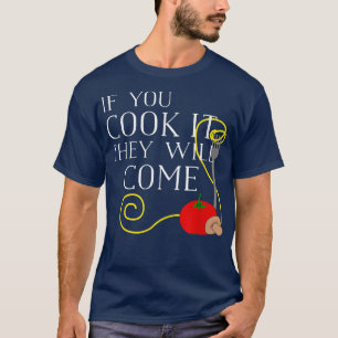 If You Cook it They Will Come Funny Cooking Chef T-Shirt