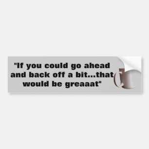"If you could back off a bit..." Bumper Sticker