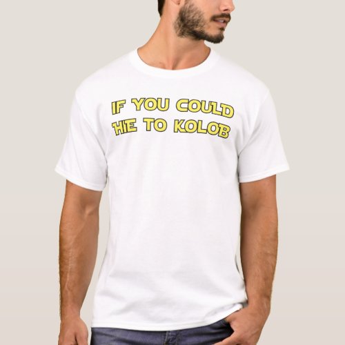 If You Could Hie to Kolob T_Shirt