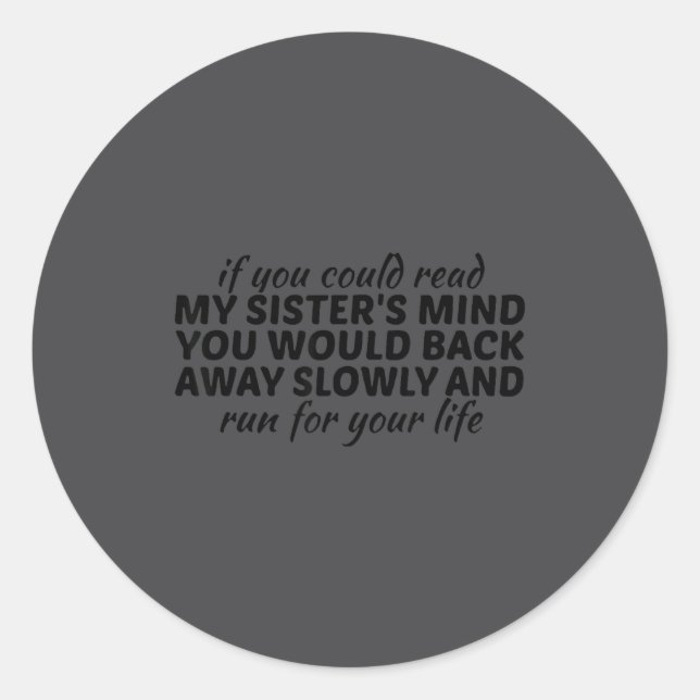 If You Could Read My Sisters Mind You Would Back A Classic Round Sticker (Front)