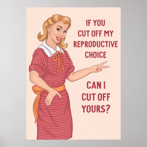 If You Cut Off My Reproductive Choice Can I Yours Poster