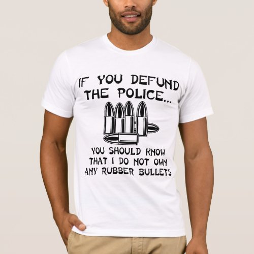 If You Defund The Police You Should Know I Do Not T_Shirt