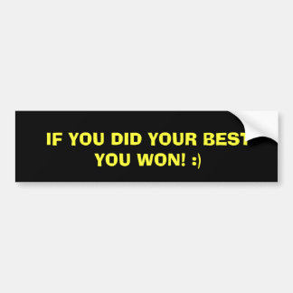 IF YOU DID YOUR BEST YOU WON! :) BUMPER STICKER