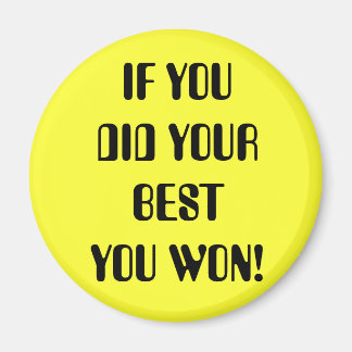 IF YOU DID YOUR BEST YOU WON! MAGNET