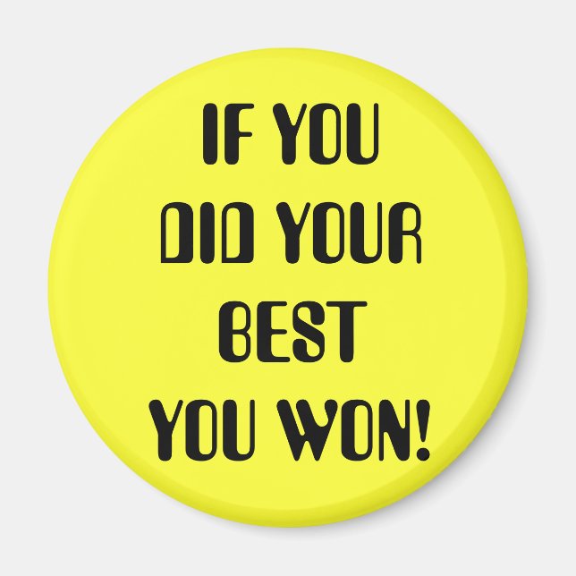 IF YOU DID YOUR BEST YOU WON! MAGNET (Front)