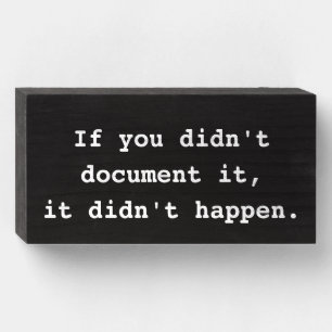 If you didn't document it, it didn't happen wooden box sign