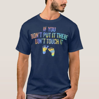 If You Didn't Put It There Don't Touch It Funny Pr T-Shirt