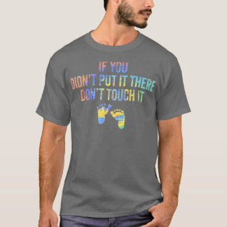 If You Didn't Put It There Don't Touch It Funny Pr T-Shirt