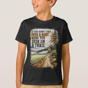 If You Didn't Trip Over A Root Funny Hiking Campin T-Shirt