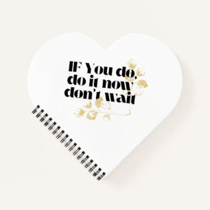 If you do ,do it now don't wait, motivational notebook