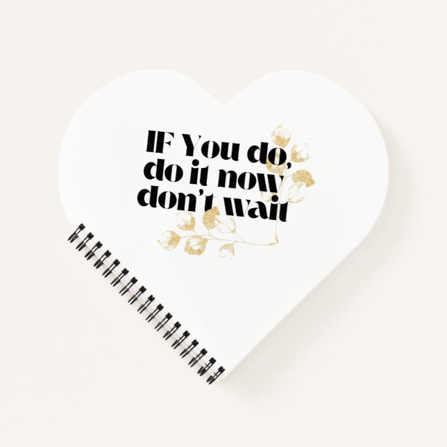 If you do ,do it now don't wait, motivational  notebook (Front)