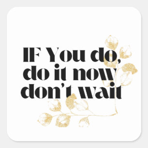 If you do do it now don't wait ,motivational square sticker