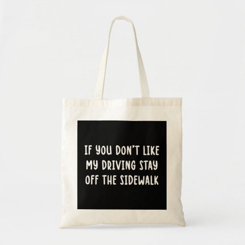 If You Don39t Like My Driving Stay Off The Sidew Tote Bag