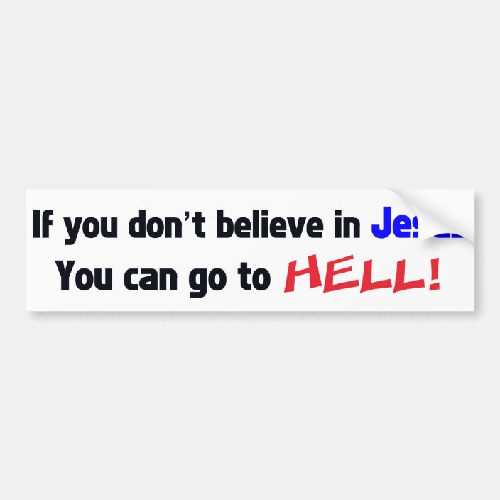 If you don’t believe in Jesus You can go to HELL! Bumper Sticker ...