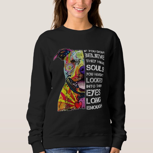 IF YOU DON T BELIEVE THEY HAVE SOULS PITBULL SWEATSHIRT (Front)