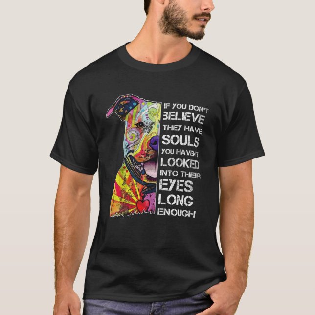IF YOU DON T BELIEVE THEY HAVE SOULS PITBULL T-Shirt (Front)
