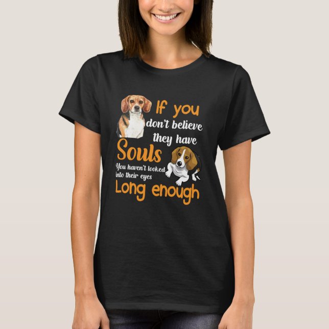 If You Don t Believe They Have Souls You Haven t L T-Shirt (Front)