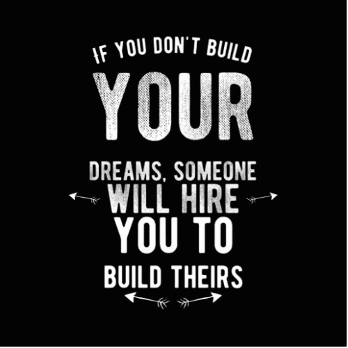 if you dont build your dreams someone will hire cutout