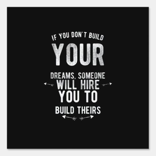 if you dont build your dreams someone will hire sign