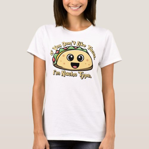 If you donât like Tacos Iâm Nacho Type T_Shirt