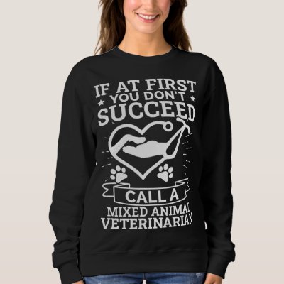 If You Don t Succeed Call A Mixed Animal Veterinar Sweatshirt
